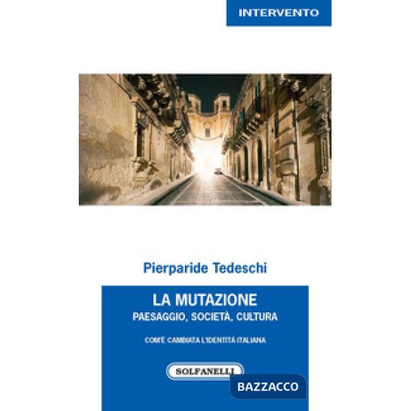 Mutazione. Paesaggio, società, cultura. Com'è cambiata l'identità italiana (La)