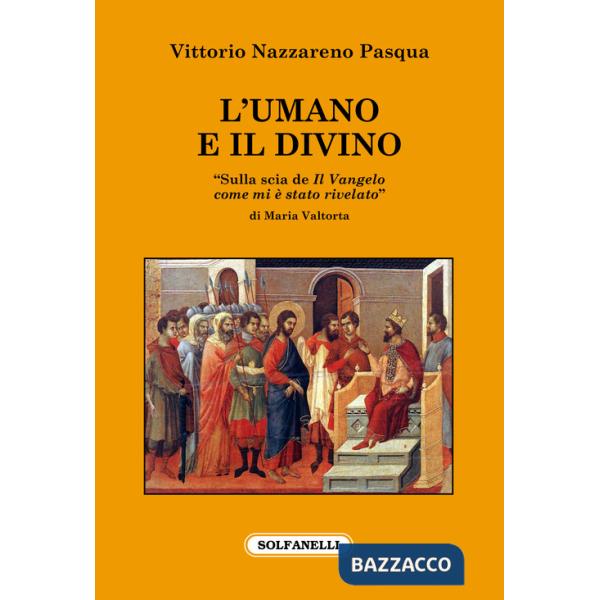Umano e il divino. «Sulla scia de Il Vangelo come mi è stato rivelato» di Maria Valtorta (L')