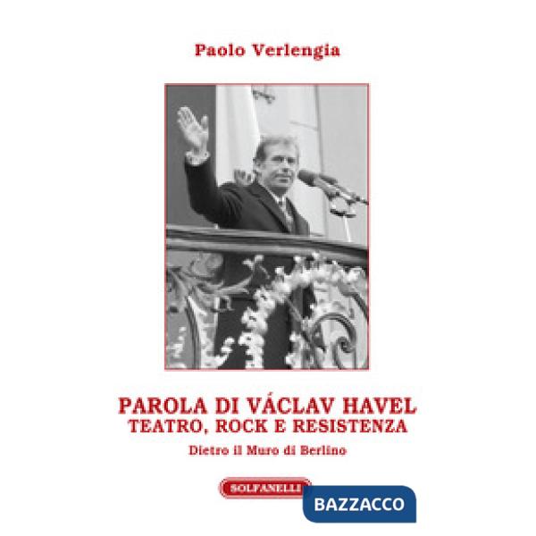 Parola di Václav Havel. Teatro, rock e resistenza dietro il Muro di Berlino