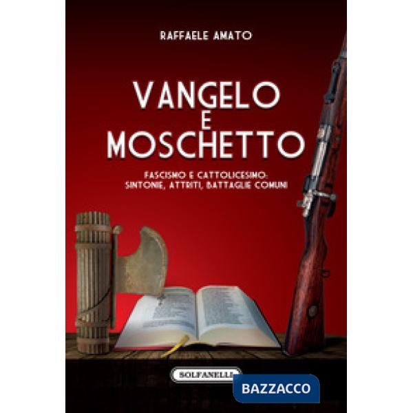 Vangelo e moschetto. Fascismo e cattolicesimo: sintonie, attriti, battaglie comuni