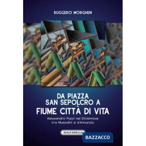 Da piazza San Sepolcro a Fiume città di vita. Alessandro Pozzi nel Diciannove tra Mussolini e d'Annunzio