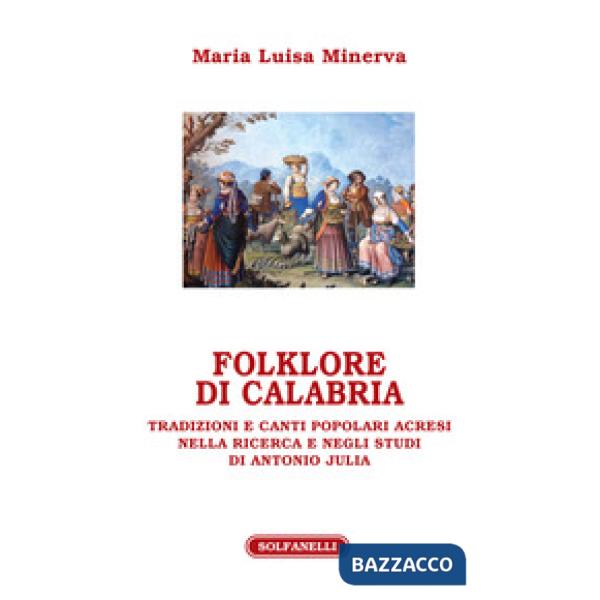 Folklore di Calabria. Tradizioni e canti popolari acresi nella ricerca e negli studi di Antonio Julia