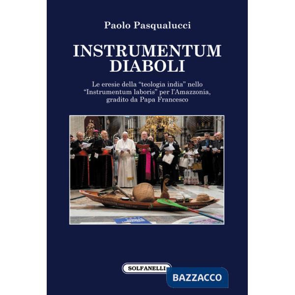 Instrumentum diaboli. Le eresie della «teologia india» nello «Instrumentum laboris» per l'Amazzonia, gradito da Papa Francesco