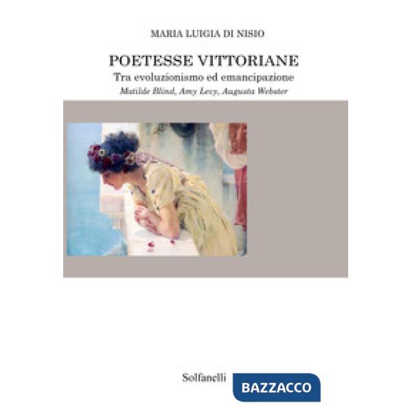 Poetesse vittoriane tra evoluzionismo ed emancipazione. Matilde Blind, Amy Levy, Augusta Webster