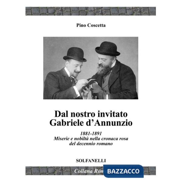 Dal nostro inviato Gabriele D'Annunzio. 1881-1891. Miserie e nobiltà nella cronaca rosa del decennio romano