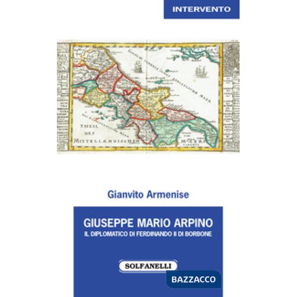 Giuseppe Mario Arpino. Il diplomatico di Ferdinando II di Borbone