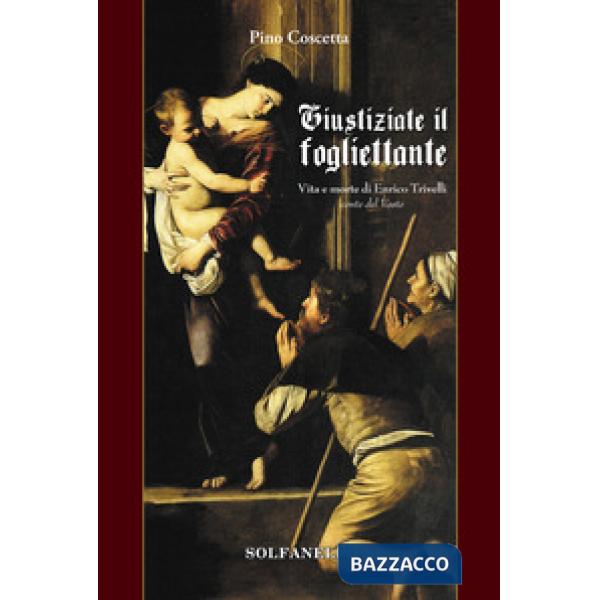 Giustiziate il fogliettante. Vita e morte di Enrico Trivelli conte del Vasto