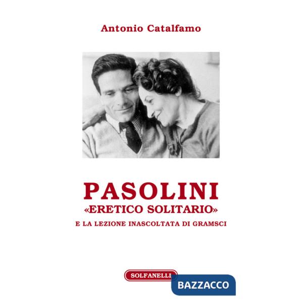 Pasolini «eretico solitario» e la lezione inascoltata di Gramsci