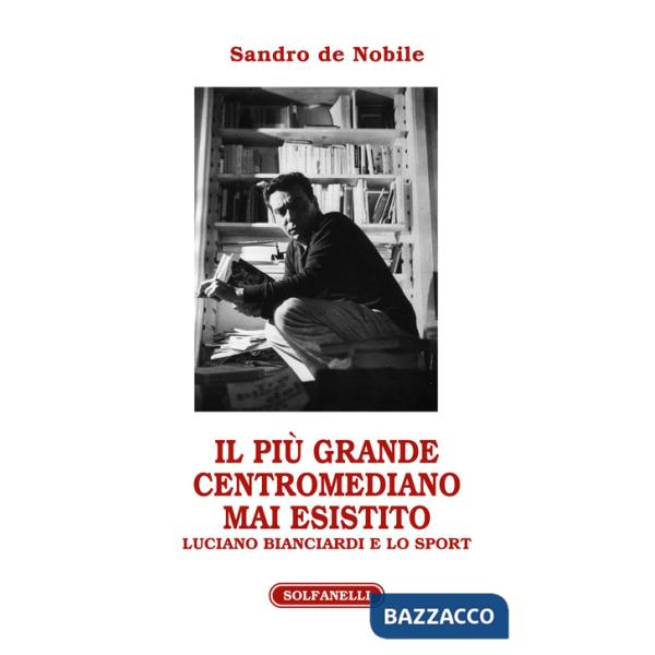Più grande centromediano mai esistito. Luciano Bianciardi e lo sport (Il)
