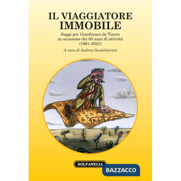 Viaggiatore immobile. Saggi per Gianfranco de Turris in occasione dei 60 anni di attività (1961-2021) (Il)