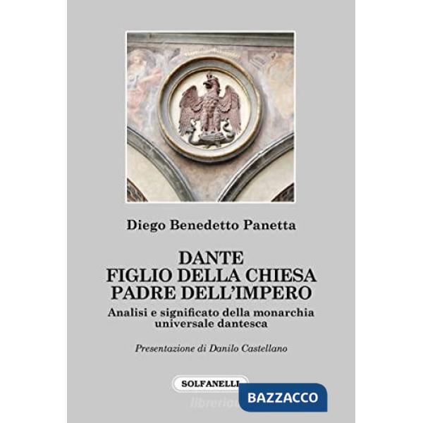 Dante, figlio della Chiesa padre dell'impero. Analisi e significato della monarchia universale dantesca