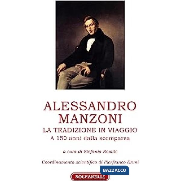 Alessandro Manzoni. La tradizione in viaggio. A 150 anni dalla scomparsa