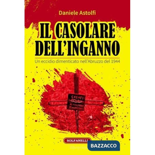 Casolare dell'inganno. Un eccidio dimenticato nell'Abruzzo del 1944 (Il)