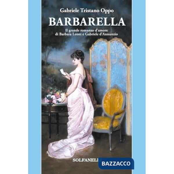 Barbarella. Il grande romanzo d'amore di Barbara Leoni e Gabriele d'Annunzio