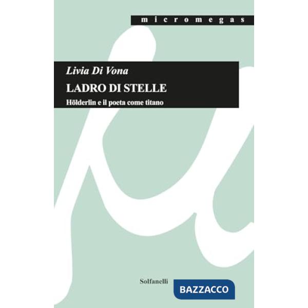 Ladro di stelle. Hölderlin e il poeta come titano