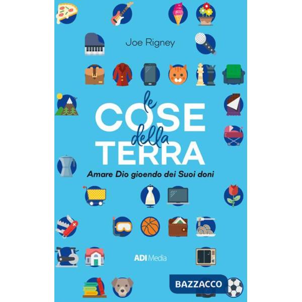 Cose della Terra. Amare Dio gioendo dei suoi doni (Le)