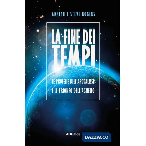 Fine dei tempi. Le profezie dell'Apocalisse e il trionfo dell'Agnello. Nuova ediz. (La)
