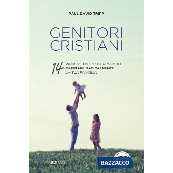 Genitori cristiani. 14 princìpi biblici che possono cambiare radicalmente la tua famiglia