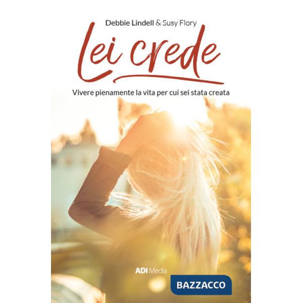 Lei crede. Vivere pienamente la vita per cui sei stata creata