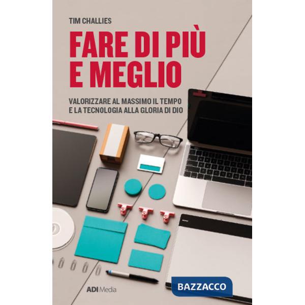 Fare di più e meglio. Valorizzare al massimo il tempo e la tecnologia alla gloria di Dio. Nuova ediz.