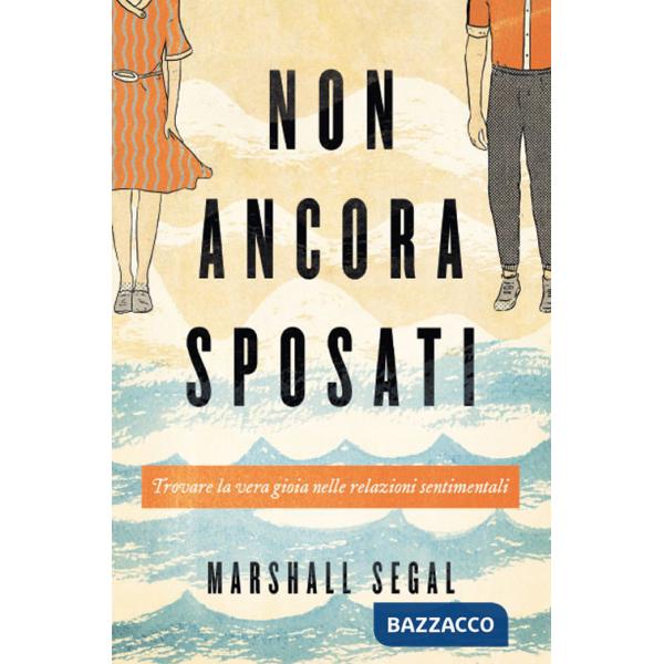 Non ancora sposati. Trovare la vera gioia nelle relazioni sentimentali. Nuova ediz.