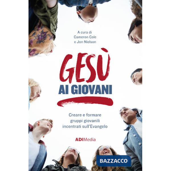 Gesù ai giovani. Creare e formare gruppi giovanili incentrati sull'Evangelo. Nuova ediz.