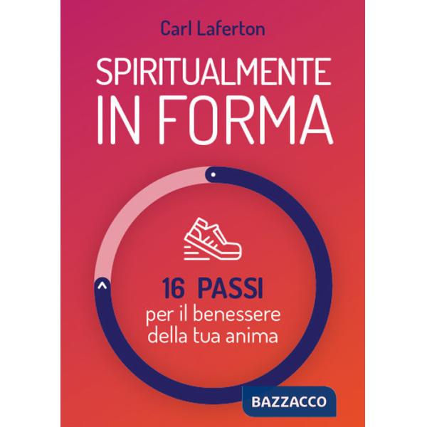 Spiritualmente in forma. 16 passi per il benessere della tua anima. Nuova ediz.
