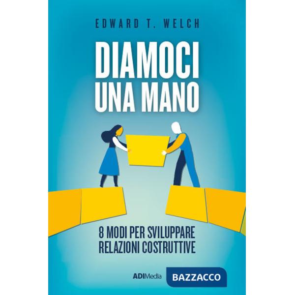 Diamoci una mano. 8 modi per sviluppare relazioni costruttive. Nuova ediz.