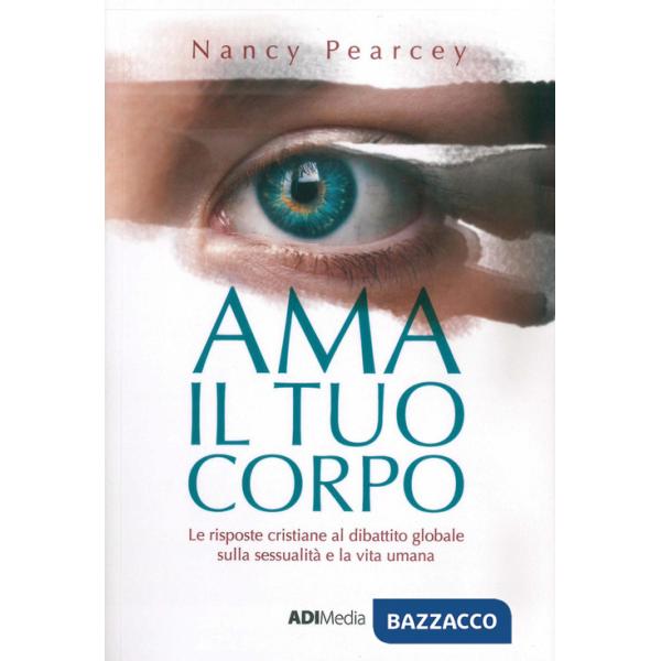 Ama il tuo corpo. Le risposte cristiane al dibattito globale sulla sessualità e la vita umana