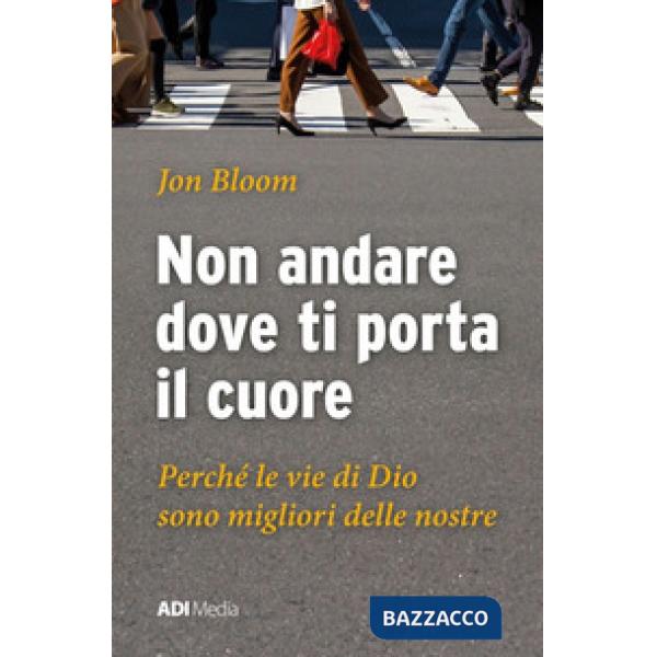 Non andare dove ti porta il cuore. Le vie di Dio sono migliori delle nostre