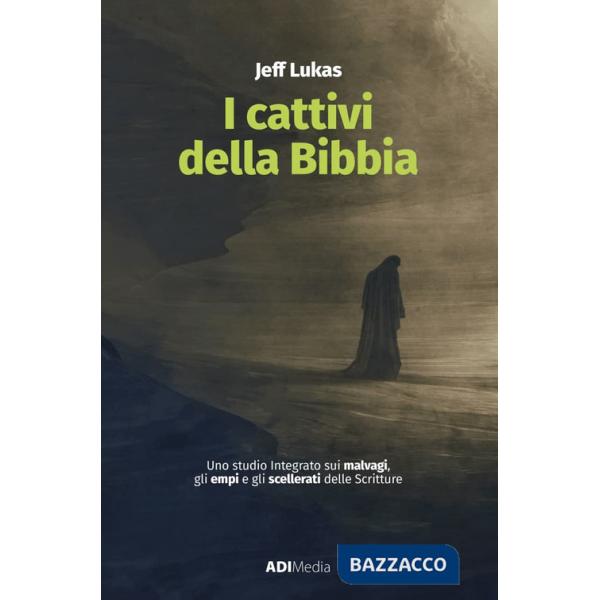 Cattivi della Bibbia. Uno studio integrato sui malvagi, gli empi e gli scellerati delle Scritture (I)