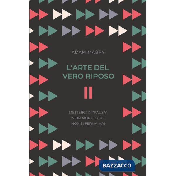 Arte del vero riposo. Metterci in «pausa» in un mondo che non si ferma mai (L')