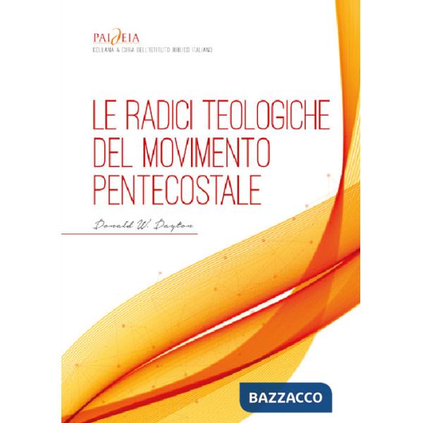Radici teologiche del movimento pentecostale. Un'analisi storico-teologica (Le)