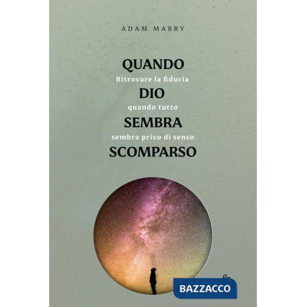 Quando Dio sembra scomparso. Ritrovare la fiducia quando tutto sembra senza senso