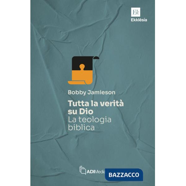 Tutta la verità su Dio. La teologia biblica