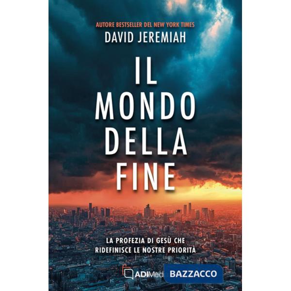 Mondo della fine. La profezia di Gesù che ridefinisce le nostre priorità (Il)
