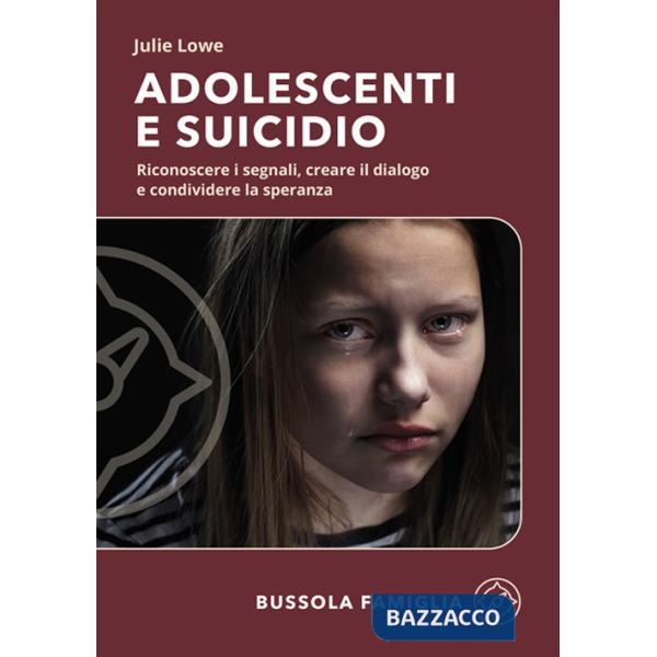 Adolescenti e suicidio. Riconoscere i segnali, creare il dialogo e condividere la speranza