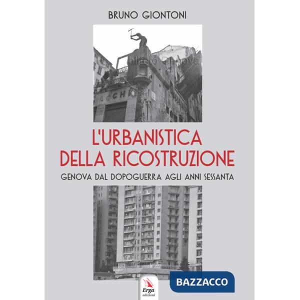 Urbanistica della ricostruzione. Genova dal dopoguerra agli anni Sessanta (L')