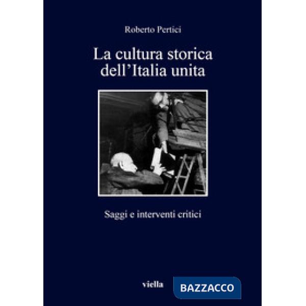 Cultura storica dell'Italia unita. Saggi e interventi critici (La)