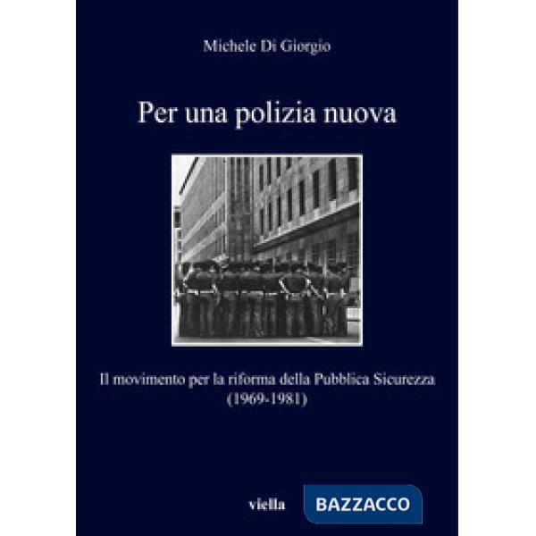 Per una polizia nuova. Il movimento per la riforma della Pubblica Sicurezza (1969-1981)