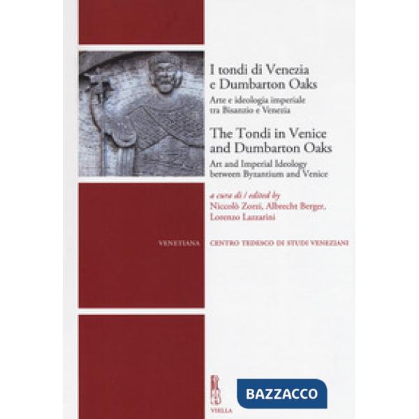 Tondi di Venezia e Dumbarton Oaks. Arte e ideologia imperiale tra Bisanzio e Venezia-The Tondi in Venice and Dumbarton Oaks. Art