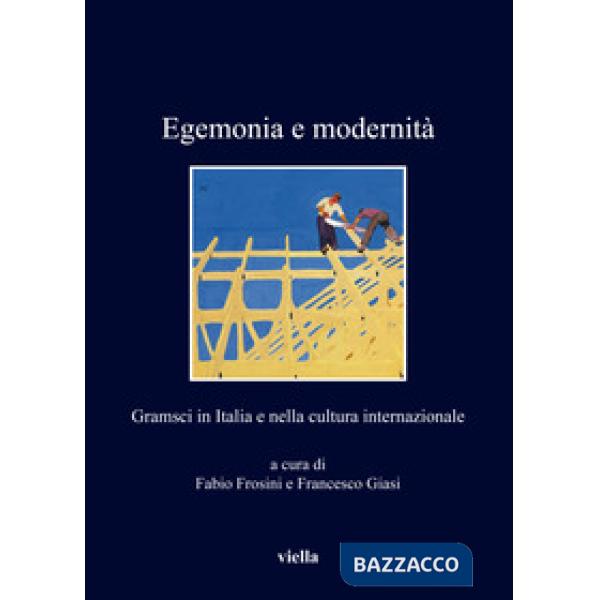 Egemonia e modernità. Gramsci in Italia e nella cultura internazionale