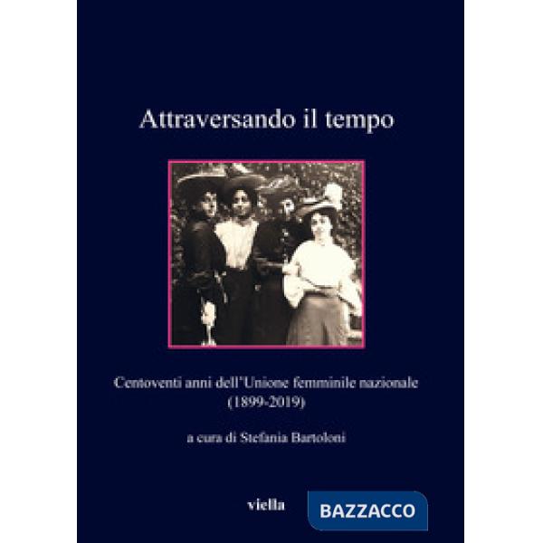 Attraversando il tempo. Centoventi anni dell'Unione femminile nazionale (1899-20
