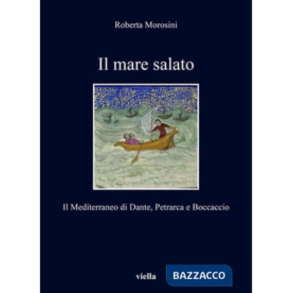 Mare salato. Il Mediterraneo di Dante, Petrarca e Boccaccio (Il)