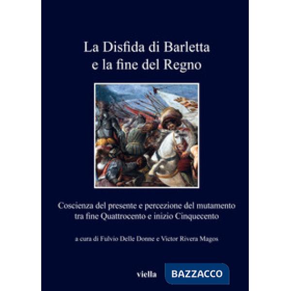 Disfida di Barletta e la fine del Regno. Coscienza del presente e percezione del mutamento tra fine Quattrocento e inizio Cinque