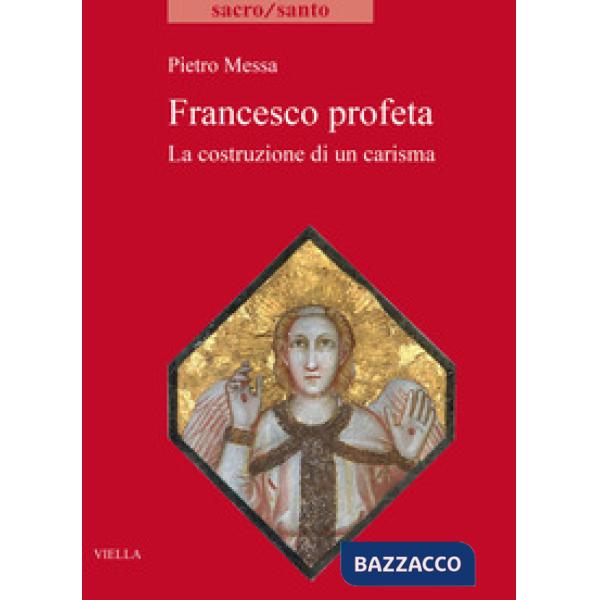 Francesco profeta. La costruzione di un carisma