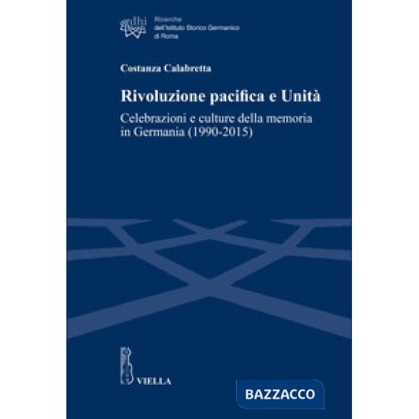 Rivoluzione pacifica e Unità. Celebrazioni e culture della memoria in Germania (1990-2015)