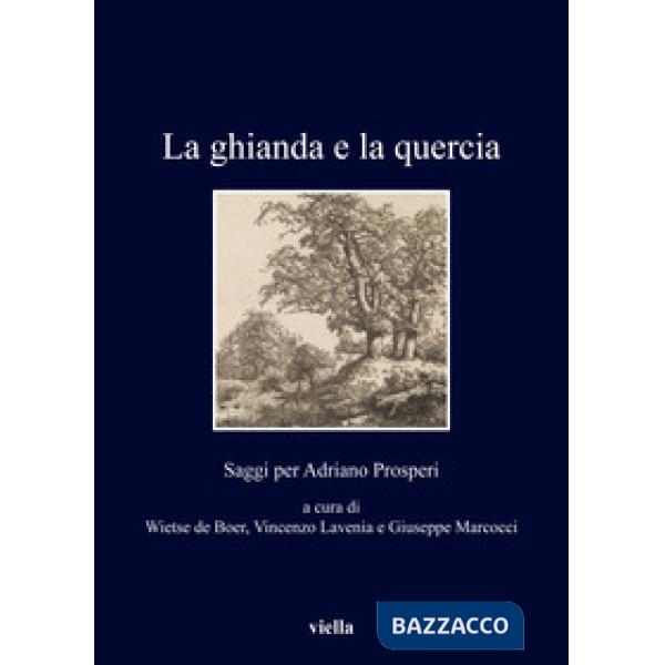 Ghianda e la quercia. Saggi per Adriano Prosperi (La)