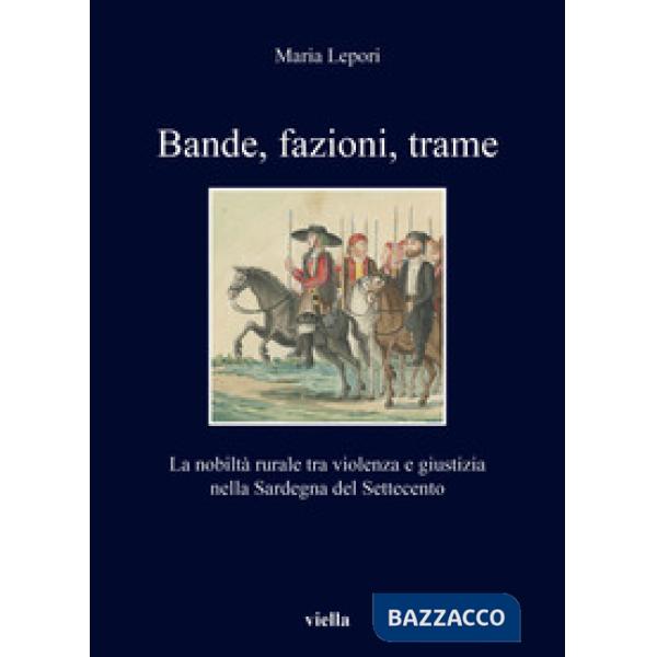Bande, fazioni, trame. La nobiltà rurale tra violenza e giustizia nella Sardegna