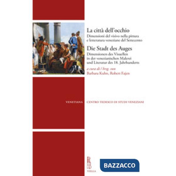 Città dell'occhio. Dimensioni del visivo nella pittura e letteratura veneziane del Settecento (La)